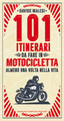 101 itinerari da fare in motocicletta almeno una volta nella vita - Davide Malesi