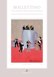 Bollettino dei Musei Comunali n.s. XXX/2016 - Lucia Pirzio Biroli Stefanelli, Anna Aletta, Francesco Paolo Arata, Simonetta Baroni, Francesca Bertozzi, Fabio Betti, Giulia Calanna, Francesca Fiorucci, Giulia Fusconi, Donatella Germanò, Annarita Martini, Patrizia Masini, Manuela Monticelli, Angela Napoletano, Bernardino Osio, Antonella Parisi, Federica Pecci, Martina Pomata, Isabella Serafini & Maria Elisa Tittoni