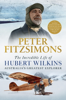 The Incredible Life of Hubert Wilkins - Peter FitzSimons