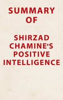 Summary of Shirzad Chamine's Positive Intelligence by Slingshot Books