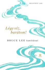Légy víz, barátom! - Shannon Lee