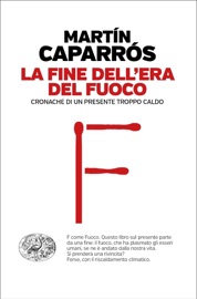 La fine dell'era del fuoco - Martín Caparrós