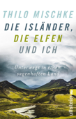 Die Isländer, die Elfen und ich - Thilo Mischke