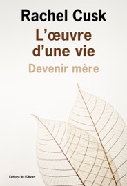 L'Œuvre d'une vie: devenir mère - Rachel Cusk