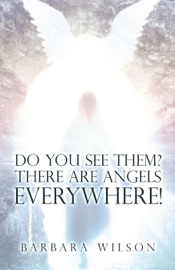 Do You See Them? There Are Angels Everywhere! - Barbara Wilson