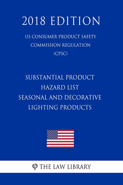 Substantial Product Hazard List - Seasonal and Decorative Lighting Products (US Consumer Product Safety Commission Regulation) (CPSC) (2018 Edition)