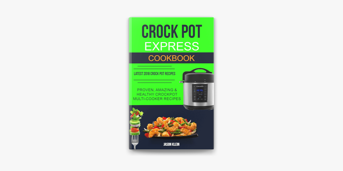 Crock Pot Express Cookbook: Proven, Amazing & Healthy Crockpot Multi-cooker  Recipes (Latest 2018 Crock Pot Recipes) on Apple Books