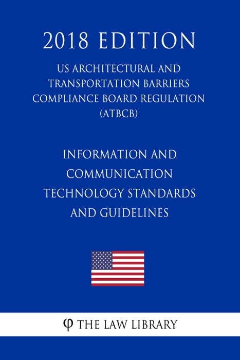Information and Communication Technology Standards and Guidelines (US Architectural and Transportation Barriers Compliance Board Regulation) (ATBCB) (2018 Edition)