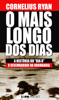 O mais longo dos dias - Cornelius Ryan