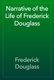 Narrative of the Life of Frederick Douglass - Frederick Douglass