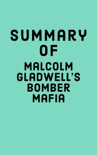 Summary of Malcolm Gladwell’s Bomber Mafia by Falcon Press