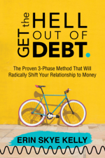 Get the Hell Out of Debt: The Proven 3-Phase Method That Will Radically Shift Your Relationship to Money - Erin Skye Kelly Cover Art