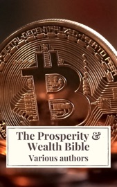 The Prosperity & Wealth Bible - George Matthew Adams, James Allen, William Walker Atkinson, Marcus Aurelius, P.T. Barnum, Genevieve Behrend, George S. Clason, Robert Collier, Russell H. Conwell, Emile Coué, Charles Fillmore, Emmet Fox, Benjamin Franklin, Kahlil Gibran, Neville Goddard, Charles F. Haanel, Harvey Hardman, Napoleon Hill, Elbert Hubbard, William Crosbie Hunter, H.A. Lewis, Niccolò Machiavelli, Orison Swett Marden, Joseph Murphy, Miyamoto Musashi, Earl Nightingale, F.W. Sears, Florence Scovel Shinn, Elizabeth Towne, Lao Tzu, Sun Tzu, Wallace D. Wattles & Icarsus