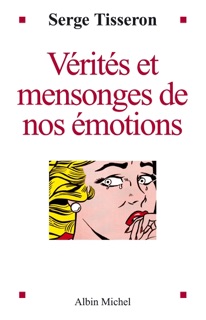 Vérités et mensonges de nos émotions by Serge Tisseron