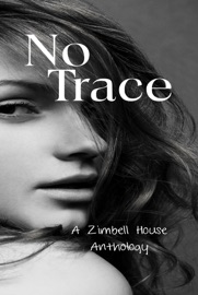 No Trace - Zimbell House Publishing, Adjie Henderson, Glen Damian Campbell, Chéri Vausé, Dale Waters, Desiree Roundtree, Don Noel, Gavin McCall, Jesse Mullinix, Jessica Simpkiss, Joseph McCarthy, Peter Emmett Naughton, Rita Mezic, Sue Ellen Snape, Robb T. White, William Hubbartt & Jennifer Campbell