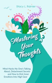 Mastering Your Thoughts: Mind-Hacks No One’s Talking About, Detachment Secrets and How to Kick Inner Emotions Into High Gear - Stacy L. Rainier