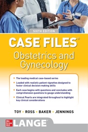Case Files Obstetrics and Gynecology, Sixth Edition - Eugene C. Toy, Patti Jayne Ross, Benton Baker III & John Jennings