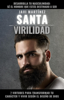 Santa Virilidad: 7 virtudes para transformar tu carácter y vivir según el diseño de Dios (desarrolla tu masculinidad: sé el hombre que estás destinado a ser) - Javi Martinez