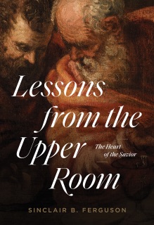 Lessons from the Upper Room by Sinclair B. Ferguson