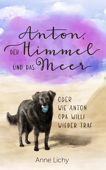 Anton, der Himmel und das Meer - oder wie Anton Opa Willi wieder traf - Anne Lichy