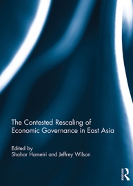 The Contested Rescaling of Economic Governance in East Asia - Shahar Hameiri & Jeffrey Wilson