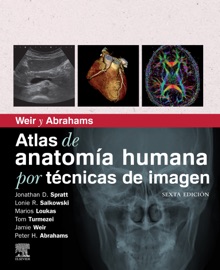 Weir y Abrahams. Atlas de anatomía humana por técnicas de imagen - Jonathan Spratt MA (Cantab), FRCS (Eng), FRCR, Marios Loukas MD, PhD, Tom Turmezei BMBCh MA MPhil FRCR & Lonie R Salkowski MD
