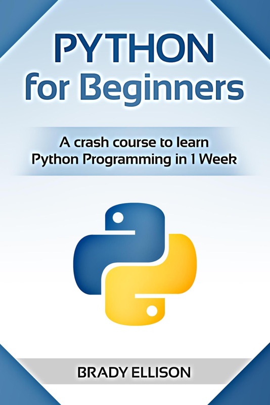 Python for Beginners: A Crash Course to Learn Python Programming in 1 Week