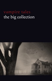 Vampire Tales: The Big Collection - Leonid Andreyev, Nikolai Gogol, M. R. James, E. F. Benson, Ambrose Bierce, Algernon Blackwood, Walter de La Mare, F. Marion Crawford, Arthur Conan Doyle, Robert E. Howard, D. H. Lawrence, H. P. Lovecraft, Vernon Lee, Guy de Maupassant, Edith Nesbit, Vincent O'Sullivan, EDGAR ALLAN POE, Clark Ashton Smith, Bram Stoker, H. G. Wells, Edith Wharton, Victor Roman, Pu Songling, Johann Ludwig Tieck, John William Polidori, Alexei Tolstoy, Sabine Baring-Gould, William Gilbert, Jan Neruda, A. B. Mitford, Eliza Lynn Linton, Phil Robinson, Karl Heinrich Ulrichs, Julian Hawthorne, Mary Cholmondeley, Anne Crawford, Marsh, Richard, Eric Stenbock, Mary E. Braddon, Fred M. White, H. B. Marriott-Watson, Hume Nisbet, F. G. Loring, Augustus Hare, Mary E. Wilkins Freeman, Frank Norris, Louise J. Strong, Luigi Capuana, Theophile Gaultier, E. G. Swain, Claude Askew, Hanns Heinz Ewers, Horacio Quiroga, Ulric Daubeny, Uel Key, Dion Fortune, Everil Worrell, Robert Louis Stevenson, Hesketh V. Pritchard & Cynthia Asquith