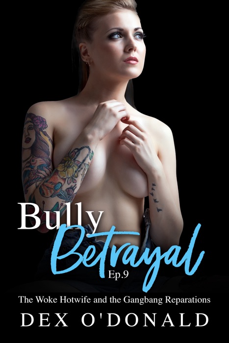 Bully Betrayal Ep. 9: The Woke Hotwife and the G******g Reparations