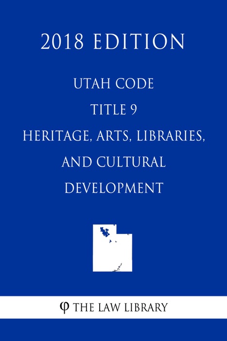 Utah Code - Title 9 - Heritage, Arts, Libraries, and Cultural Development (2018 Edition)