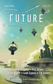Future Science Fiction Digest Issue 11 - Alex Shvartsman, Leah Cypess, K.A. Teryna, Wanxiang Fengnian, T. R. Siebert & Gunnar De Winter