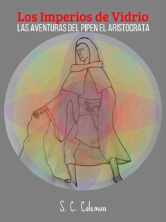 Los Imperios de Vidrio: Las Aventuras del Pipen, el Aristocrata by S. C. Coleman