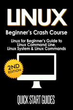 LINUX Beginner's Crash Course: Linux for Beginner's Guide to Linux Command Line, Linux System &amp; Linux Commands - Quick Start Guides Cover Art