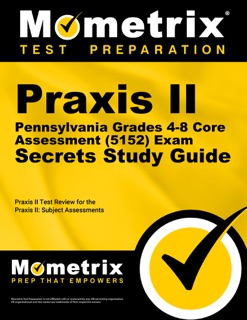 Praxis II Pennsylvania Grades 4-8 Core Assessment (5152) Exam Secrets Study Guide by Praxis II Exam Secrets Test Prep Team