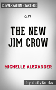 The New Jim Crow: Mass Incarceration in the Age of Colorblindness by Michelle Alexander: Conversation Starters - Daily Books Cover Art