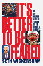 It's Better to Be Feared: The New England Patriots Dynasty and the Pursuit of Greatness - Seth Wickersham Cover Art