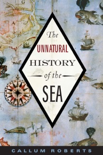 The Unnatural History of the Sea by Callum Roberts