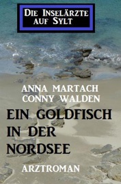 Ein Goldfisch in der Nordsee: Die Inselärzte auf Sylt - Conny Walden & Anna Martach