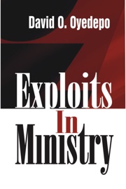 EXPLOITS IN MINISTRY - Bishop David O. Oyedepo