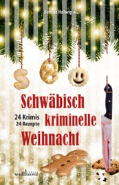 Schwäbisch kriminelle Weihnacht: 24 Krimis und 30 Rezepte - Bettina Hellwig