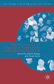 The Sociology of Long Term Conditions and Nursing Practice - Elaine Denny & Sarah Earle