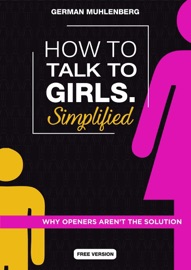How to Talk to Girls Simplified: Free Version Why Openers aren´t the Solution - German Muhlenberg