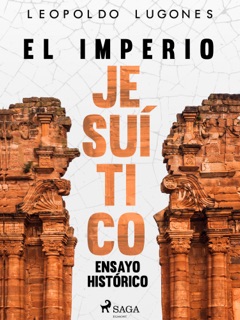 El imperio jesuítico: ensayo histórico by Leopoldo Lugones