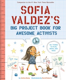 Sofia Valdez's Big Project Book for Awesome Activists - Andrea Beaty & David Roberts