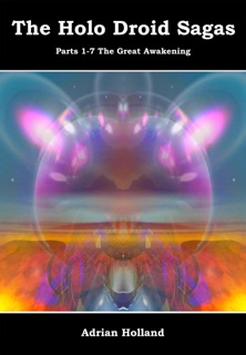 The Holo Droid Sagas: Parts 1-7 - The Great Awakening by Adrian Holland
