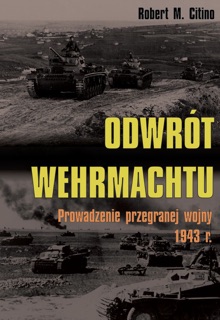 Odwrót Wehrmachtu. Prowadzenie przegranej wojny 1943 r. by Robert M. Citino