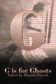 G is for Ghosts - Rhonda Parrish, Stephanie A. Cain, Samantha L. Strong, C.S. MacCath, Alexandra Seidel, Sara Cleto, Brittany Warman, Roddy Fosburg, Andrew Bourelle, Beth Cato, Xan van Rooyen, Michael M. Jones, Jeanne Kramer-Smyth, Samantha Kymmell-Harvey, BD Wilson, Lynn Hardaker, L.S. Johnson, Laura VanArendonk Baugh, Pete Aldin, Sarah Van Goethem, Michael B. Tager, Jonathan C. Parrish, Amanda C. Davis, Lilah Wild, Rachel M. Thompson, M.L.D. Curelas, Joseph Halden & Suzanne J. WIllis