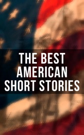 The Best American Short Stories - Ernest Hemingway, Mark Twain, Jack London, O. Henry, Edgar Allan Poe, Nathaniel Hawthorne, Washington Irving, H. P. Lovecraft, Ambrose Bierce, F. Scott Fitzgerald, Henry James, Herman Melville, Kate Chopin, Stephen Crane, Bret Harte, Sarah Orne Jewett, Mary Wilkins Freeman, Charlotte Perkins Gilman, William Dean Howells, Edith Wharton, Willa Cather, Louisa May Alcott, Charles W. Chesnutt, William Faulkner & Theodore Dreiser