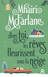 Avec toi, les rêves fleurissent sous la neige by Mhairi McFarlane