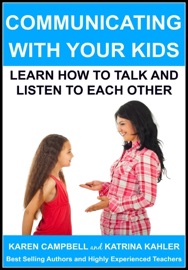 Communicating With Your Kids: Learn How to Talk and Listen to Each Other - Katrina Kahler & Karen Campbell